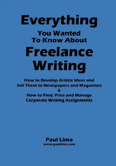 Everything You Wanted to Know about Freelance Writing by Paul Lima