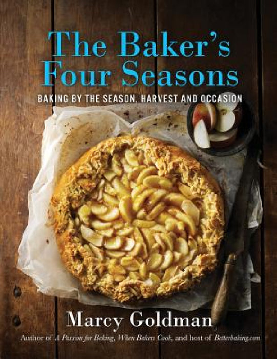 The Baker's Four Seasons: Baking by the Season, Harvest and Occasion by Marcy Goldman, Ryan Szulc
