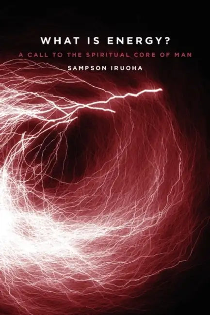 What is Energy?: A Call to the Spiritual Core of Man. by Sampson Oke Iruoha, Iain Hamilton