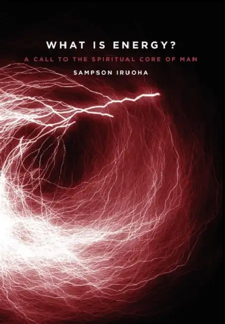 What is Energy?: A Call to the Spiritual Core of Man by Sampson Oke Oke Iruoha, Iain Hamilton
