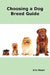 Choosing a Dog Breed Guide: How to Choose the Right Dog for You. the Most Popular Dog Breed Characteristics Including Small Breeds, Large Breeds, by Eric Nolah