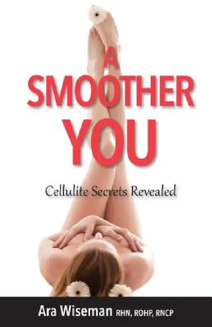 A Smoother You: Cellulite Secrets Revealed by Ara Wiseman