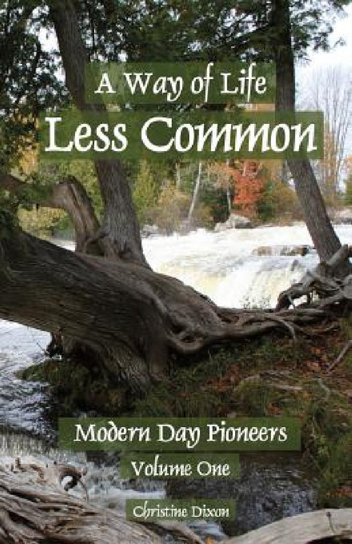 A Way of Life Less Common: Modern Day Pioneers by Christine Marie Dixon