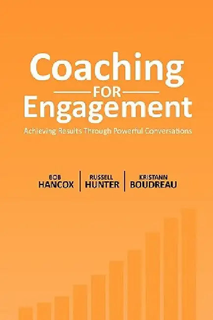 Coaching for Engagement: Achieving Results Through Powerful Conversations by Russell Hunter