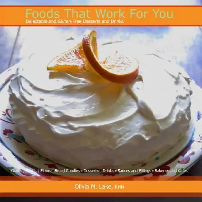 Foods That Work For You: Delectable and Gluten-Free Desserts and Drinks by Olivia M. Lake