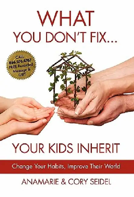 What You Don't Fix... Your Kids Inherit by Anamarie Seidel, Cory Seidel, Bob Proctor