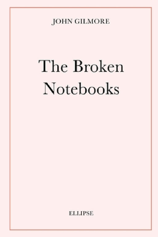 The Broken Notebooks by John Gilmore