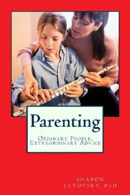 Ordinary People, Extraordinary Advice: Parenting by Sharon Letovsky Phd