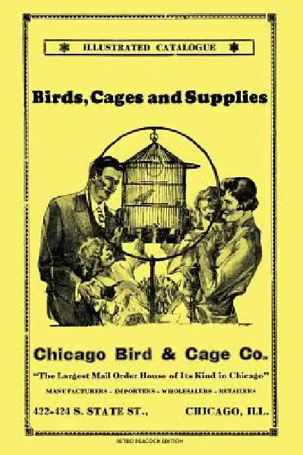 Chicago Bird & Cage Co. Illustrated Catalogue (Retro Peacock Edition): Birds, Cages and Supplies by R. Peacock