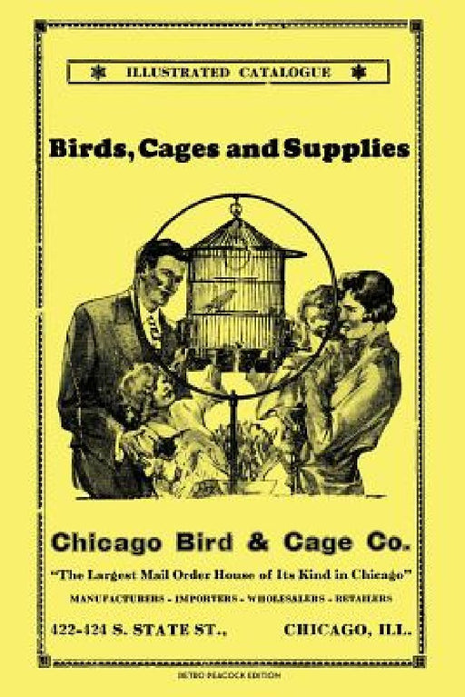 Chicago Bird & Cage Co. Illustrated Catalogue (Retro Peacock Edition): Birds, Cages and Supplies by R. Peacock