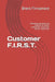 Customer F.I.R.S.T.: Managing customers and suppliers to deliver professional, responsive service - every time. by Brent Finnamore