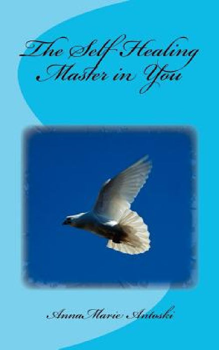 The Self Healing Master in You by Annamarie Antoski