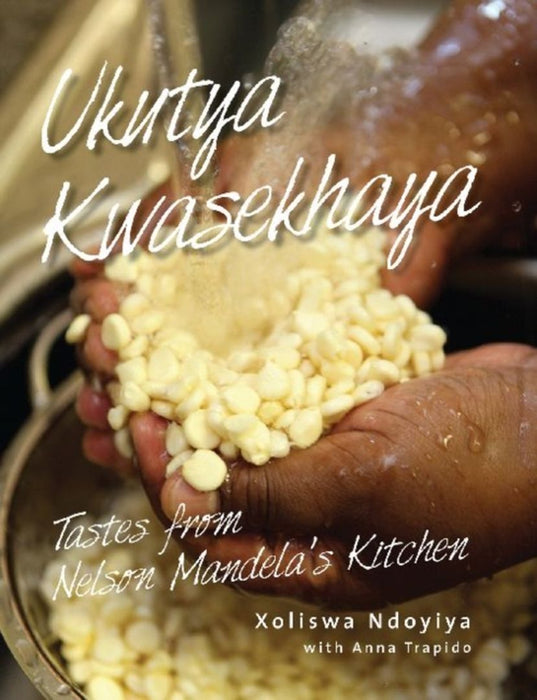 Ukutya Kwasekhaya: Tastes from Nelson Mandela's Kitchen by Xoliswa Ndoyiya