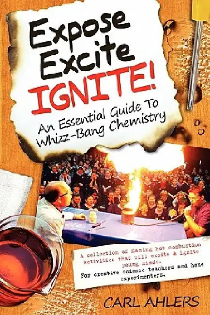 Expose, Excite, Ignite!: An Essential Guide to Whizz-Bang Chemistry by Carl Ahlers