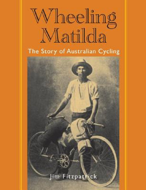 Wheeling Matilda: The Story of Australian Cycling by Jim Fitzpatrick