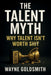 The Talent Myth - Why Talent Isn't Worth Shit by Wayne M. Goldsmith