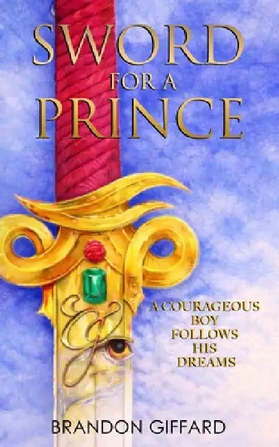 Sword For A Prince: A Courageous Boy Who Follows His Dreams - And Chooses To Step Into His Destiny by Rochelle Doukas, M. H. Pasindu Lakshan, Brandon Giffard