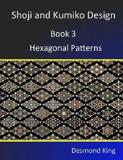 Shoji and Kumiko Design: Book 3 Hexagonal Patterns by Desmond King