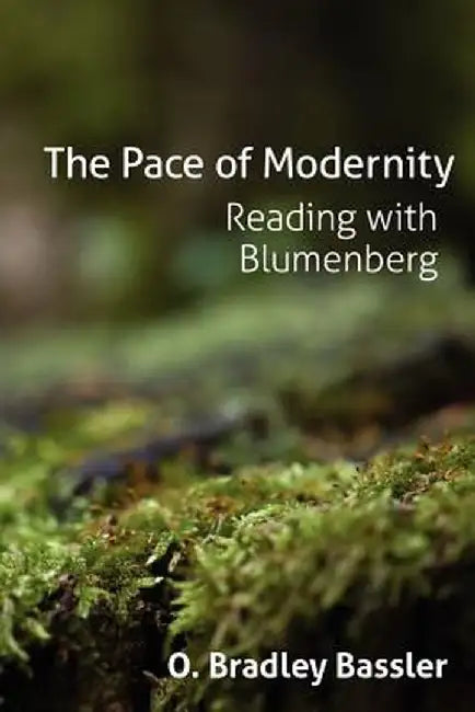 The Pace of Modernity: Reading with Blumenberg by O. Bradley Bassler