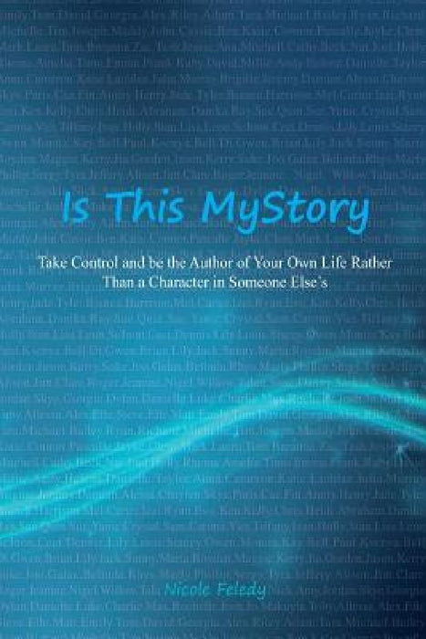 Is This My Story?: Take Control and Be the Author of Your Own Life Rather Than a Character in Someone Else's by Nicole Feledy