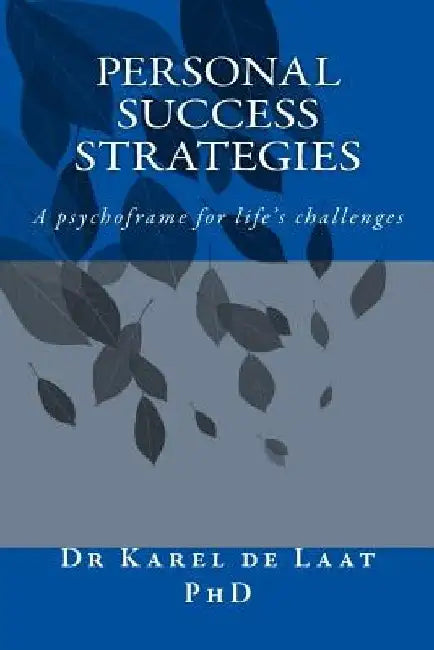 Personal Success Strategies: A psychoframe for life's challenges by Karel de Laat Phd