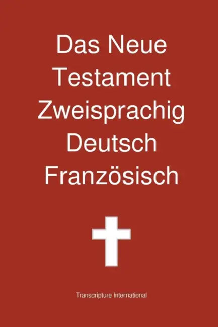 Das Neue Testament Zweisprachig, Deutsch - Franzosisch by Transcripture International, Transcripture International