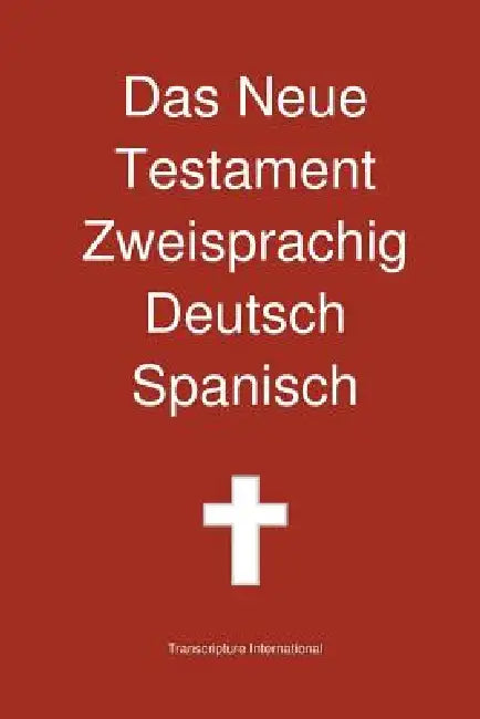 Das Neue Testament Zweisprachig, Deutsch - Spanisch by Transcripture International, Transcripture International