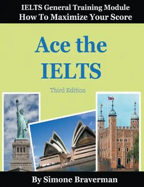 Ace the Ielts: Ielts General Module - How to Maximize Your Score (3rd Edition) by Simone Braverman