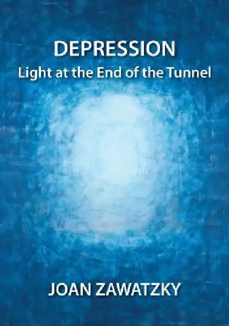 Depression: Light at the End of the Tunnel by Joan Zawatzky