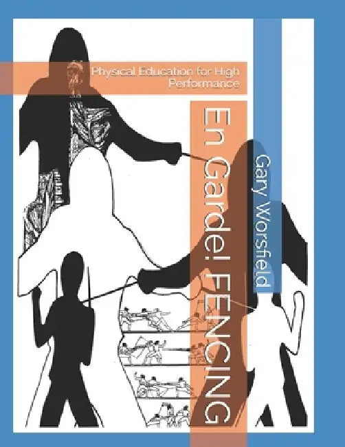 En Garde! FENCING: Physical Education for High Performance by Gary Worsfield