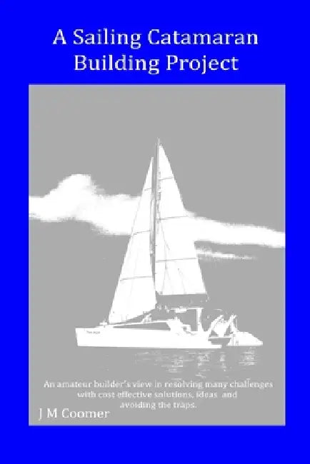 A Sailing Catamaran Building Project by J. M. Coomer
