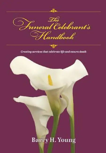 The Funeral Celebrant's Handbook by Barry H. Young