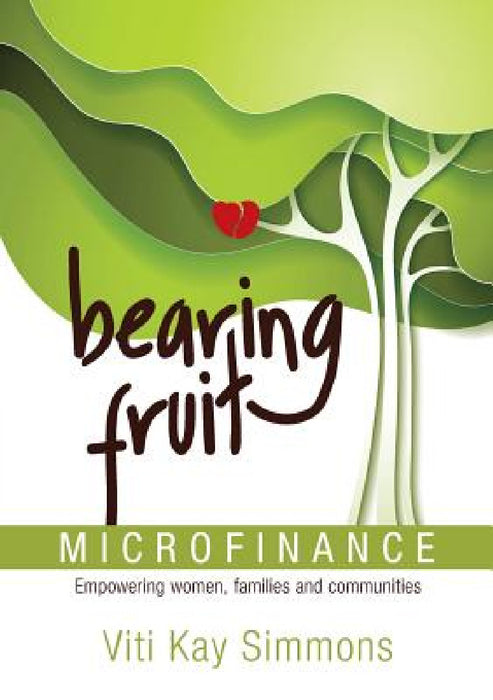 Bearing Fruit: Microfinance - Empowering women, families and communities by Viti K. Simmons