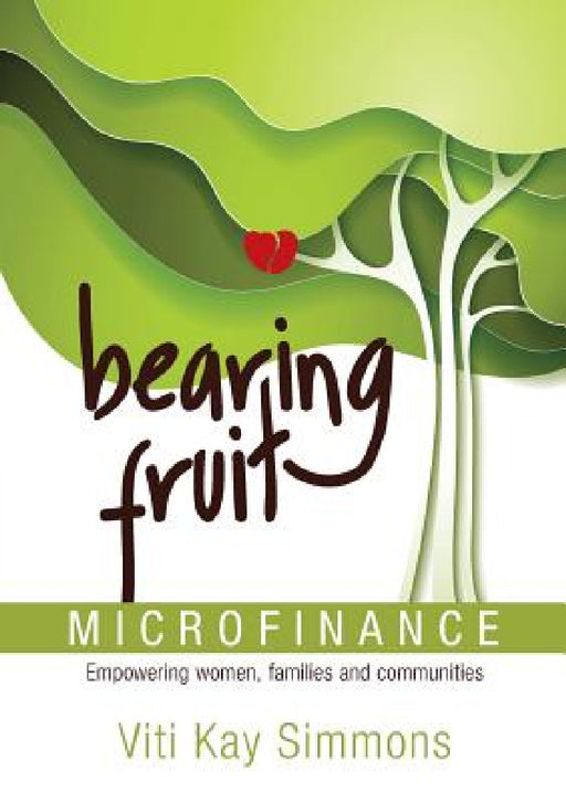Bearing Fruit: Microfinance - Empowering women, families and communities by Viti K. Simmons