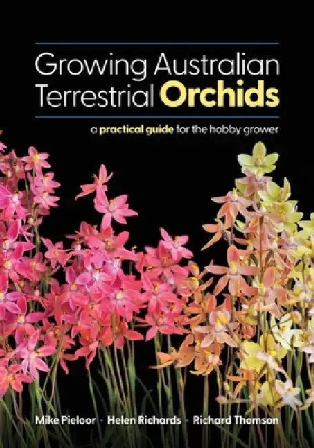 Growing Australian Terrestrial Orchids: A Practical Guide for the Hobby Grower by Mike Pieloor, Helen Richards, Richard Thomson