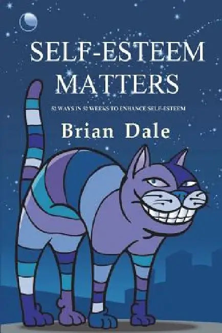 Self-Esteem Matters: 52 Ways in 52 Weeks to enhance Self-Esteem by Brian Dale