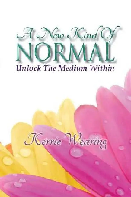 A New Kind of Normal: Unlocking the Medium Within by Kerrie a. Wearing