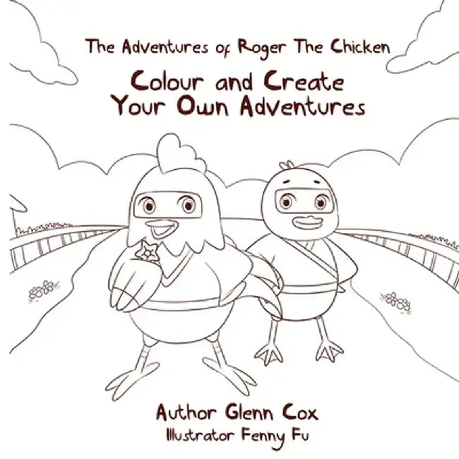 The Adventures of Roger the Chicken: Colour and Create Your Own Adventures by Glenn Cox