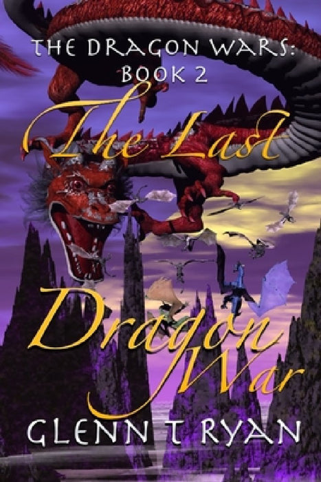 The Last Dragon War: The Dragon Wars: Book 2 by Glenn T. Ryan