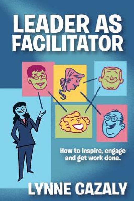 Leader as Facilitator by Lynne Cazaly