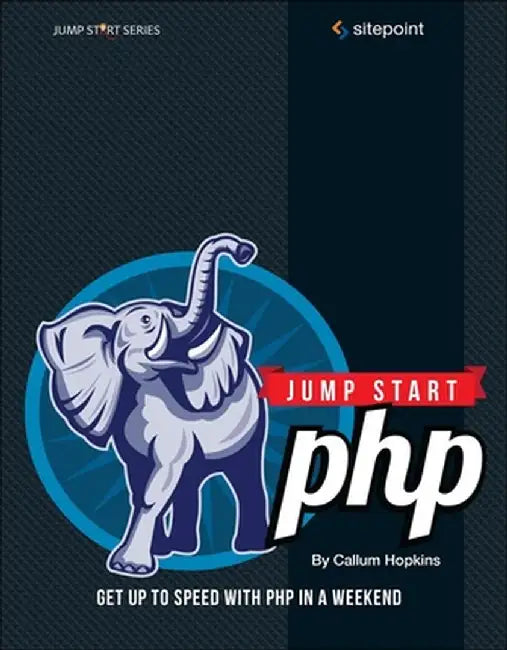 Jump Start PHP: Get Up to Speed with PHP in a Weekend by Callum Hopkins