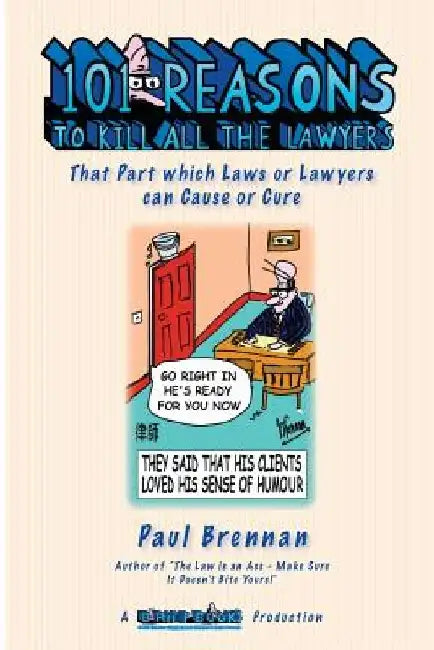 101 Reasons To Kill all the Lawyers: That Part which Laws or Lawyers can Cause or Cure by Paul E. Brennan