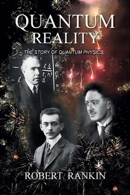Quantum Reality: The Story of Quantum Physics by Robert Rankin