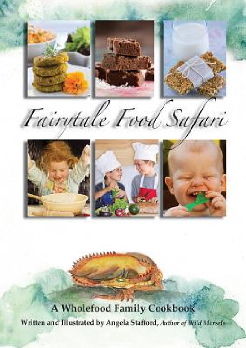 Fairytale Food Safari: A Wholefood Family Cookbook by Angela Stafford, Angela Stafford