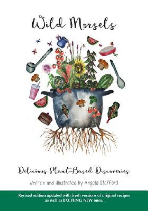 Wild Morsels: Delicious Plant-Based Discoveries by Angela Stafford, Angela Stafford