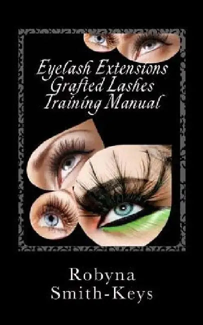 Eyelash Extensions Grafted Lashes Training Manual: Plus False and Party Lashes Instructions by Robyna Smith-Keys