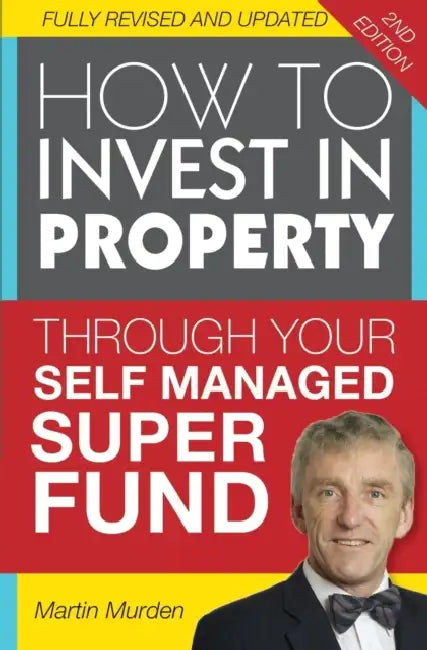 How to Invest in Property Through Your Self Managed Super Fund by Martin Murden