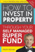 How to Invest in Property Through Your Self Managed Super Fund by Martin Murden