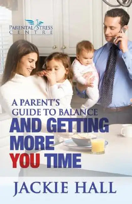 A Parent's Guide to Balance and Getting More 'You' Time by Jackie Hall