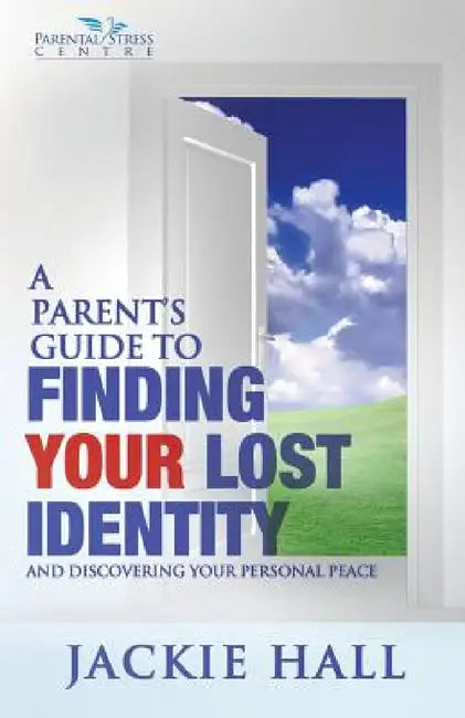 A Parent's Guide to Finding Your Lost Identity (and Discovering Your Inner Peace) by Jackie Hall